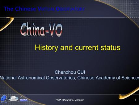 IVOA SPM 2006, Moscow1 History and current status Chenzhou CUI National Astronomical Observatories, Chinese Academy of Sciences The Chinese V IRTUAL O.