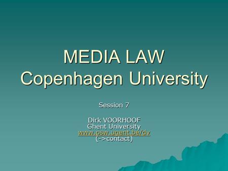 MEDIA LAW Copenhagen University Session 7 Dirk VOORHOOF Ghent University www.psw.ugent.be/dv (->contact) www.psw.ugent.be/dv.
