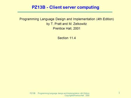 PZ13B Programming Language design and Implementation -4th Edition Copyright©Prentice Hall, 2000 1 PZ13B - Client server computing Programming Language.