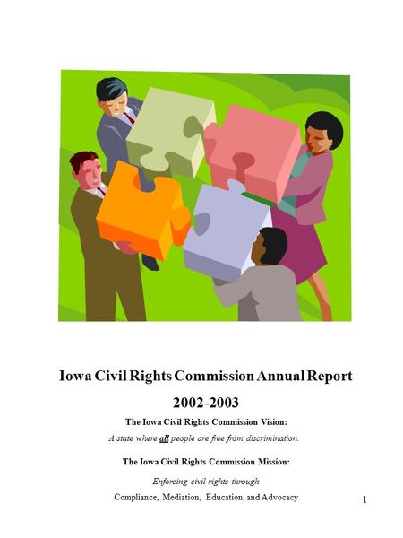 1 Iowa Civil Rights Commission Annual Report 2002-2003 The Iowa Civil Rights Commission Vision: A state where all people are free from discrimination.