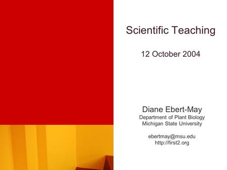Scientific Teaching 12 October 2004 Diane Ebert-May Department of Plant Biology Michigan State University
