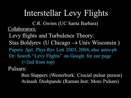 Interstellar Levy Flights Levy flights and Turbulence Theory: Stas Boldyrev (U Chicago  Univ Wisconsin ) Collaborators: Pulsars: Ben Stappers (Westerbork: