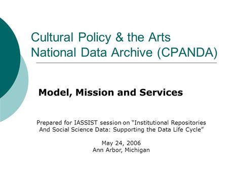 Cultural Policy & the Arts National Data Archive (CPANDA) Model, Mission and Services Prepared for IASSIST session on “Institutional Repositories And Social.