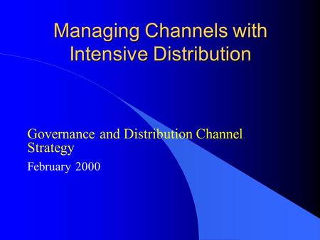 Managing Channels with Intensive Distribution Governance and Distribution Channel Strategy February 2000.