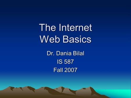 The Internet Web Basics Dr. Dania Bilal IS 587 Fall 2007.
