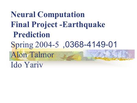 Neural Computation Final Project -Earthquake Prediction 0368-4149-01, Spring 2004-5 Alon Talmor Ido Yariv.