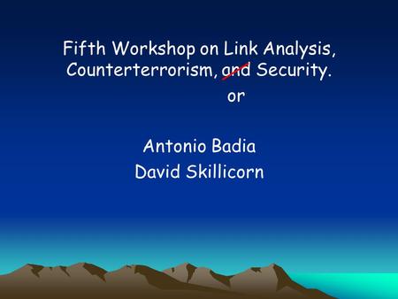 Fifth Workshop on Link Analysis, Counterterrorism, and Security. or Antonio Badia David Skillicorn.