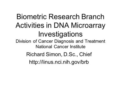 Biometric Research Branch Activities in DNA Microarray Investigations Division of Cancer Diagnosis and Treatment National Cancer Institute Richard Simon,