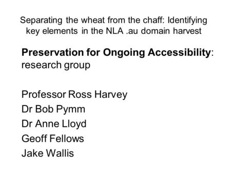Separating the wheat from the chaff: Identifying key elements in the NLA.au domain harvest Preservation for Ongoing Accessibility: research group Professor.