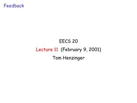 EECS 20 Lecture 11 (February 9, 2001) Tom Henzinger Feedback.