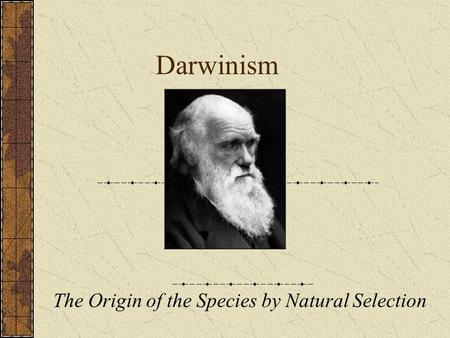 Darwinism The Origin of the Species by Natural Selection.