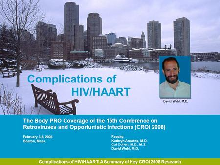 Complications of HIV/HAART: A Summary of Key CROI 2008 Research Complications of HIV/HAART The Body PRO Coverage of the 15th Conference on Retroviruses.