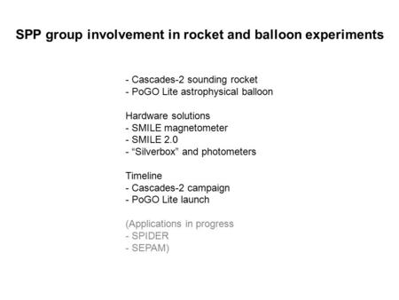 SPP group involvement in rocket and balloon experiments - Cascades-2 sounding rocket - PoGO Lite astrophysical balloon Hardware solutions - SMILE magnetometer.