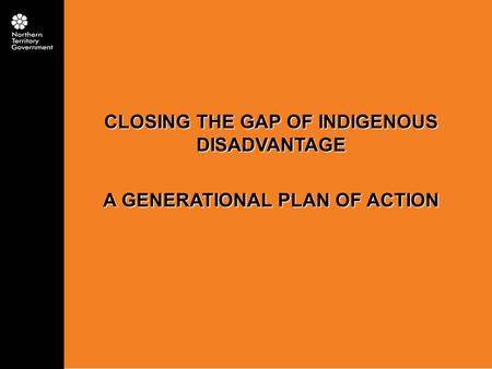 CLOSING THE GAP OF INDIGENOUS DISADVANTAGE A GENERATIONAL PLAN OF ACTION.