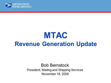 ® MTAC Revenue Generation Update Bob Bernstock President, Mailing and Shipping Services November 18, 2009.