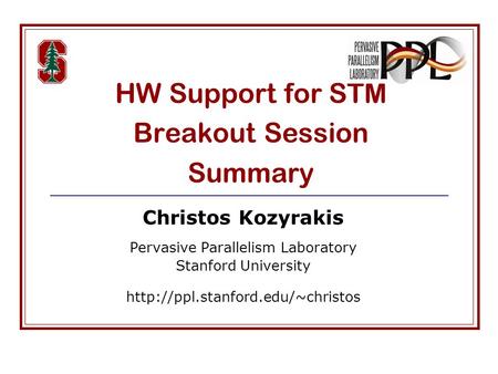 HW Support for STM Breakout Session Summary Christos Kozyrakis Pervasive Parallelism Laboratory Stanford University