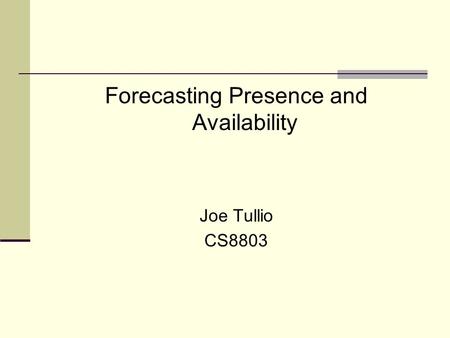 Forecasting Presence and Availability Joe Tullio CS8803.