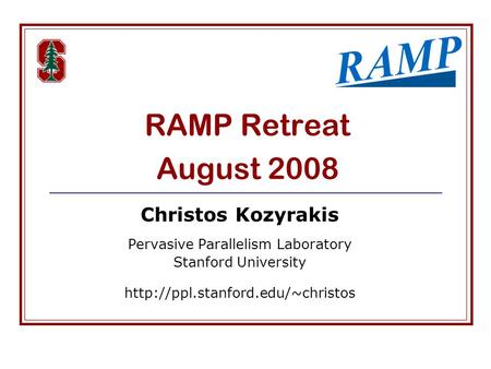 RAMP Retreat August 2008 Christos Kozyrakis Pervasive Parallelism Laboratory Stanford University