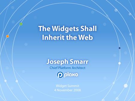 The Widgets Shall Inherit the Web Widget Summit 4 November 2008.