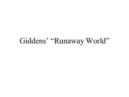 Giddens’ “Runaway World”. Background Notions of structuration theory (1979, 1984) Agency Structure Dualism Later writings: –The consequences of modernity.