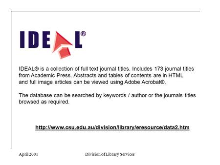 April 2001Division of Library Services IDEAL® is a collection of full text journal titles. Includes 173 journal titles from Academic Press. Abstracts and.