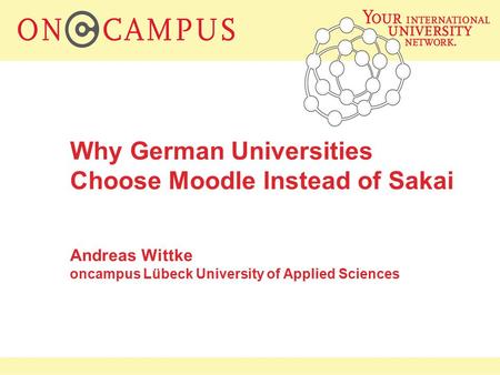 Why German Universities Choose Moodle Instead of Sakai Andreas Wittke oncampus Lübeck University of Applied Sciences.