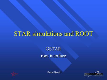 Pavel Nevski STAR simulations and ROOT GSTAR root interface.