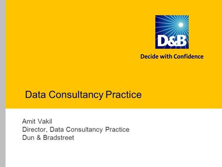 Data Consultancy Practice Amit Vakil Director, Data Consultancy Practice Dun & Bradstreet.