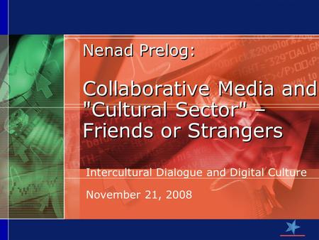 Nenad Prelog: Collaborative Media and Cultural Sector – Friends or Strangers Intercultural Dialogue and Digital Culture November 21, 2008.