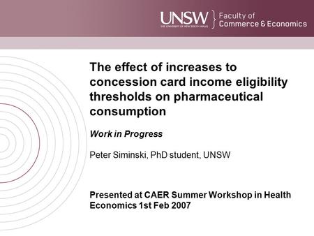 The effect of increases to concession card income eligibility thresholds on pharmaceutical consumption Work in Progress Peter Siminski, PhD student, UNSW.
