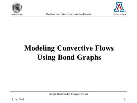 Universität Stuttgart Modeling Convective Flows Using Bond Graphs University of Arizona 9. Jan 2001 Jürgen Greifeneder, François Cellier 1 Modeling Convective.
