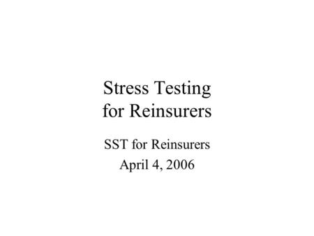 Stress Testing for Reinsurers SST for Reinsurers April 4, 2006.