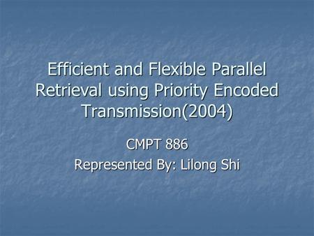 Efficient and Flexible Parallel Retrieval using Priority Encoded Transmission(2004) CMPT 886 Represented By: Lilong Shi.