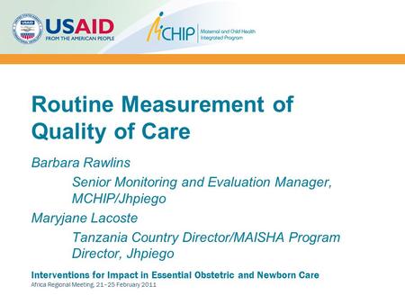Interventions for Impact in Essential Obstetric and Newborn Care Africa Regional Meeting, 21–25 February 2011 Routine Measurement of Quality of Care Barbara.