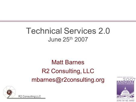 R2 Consulting LLC Technical Services 2.0 June 25 th 2007 Matt Barnes R2 Consulting, LLC
