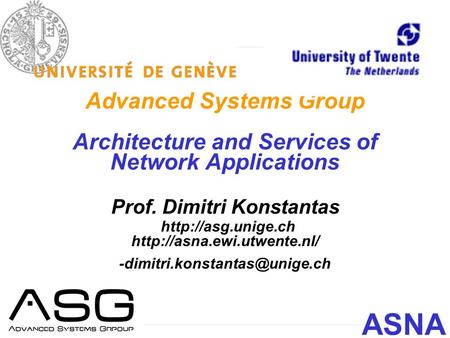 Advanced Systems Group Architecture and Services of Network Applications Prof. Dimitri Konstantas