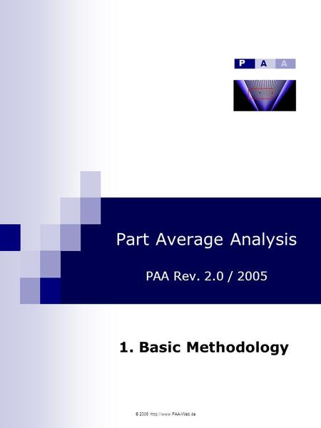 © 2006  Part Average Analysis PAA Rev. 2.0 / 2005 1. Basic Methodology P AA.