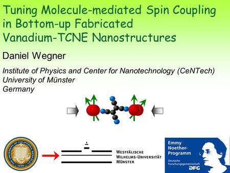 1 Tuning Molecule-mediated Spin Coupling in Bottom-up Fabricated Vanadium-TCNE Nanostructures Daniel Wegner Institute of Physics and Center for Nanotechnology.