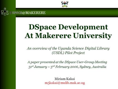 @MAKERERE DSpace Development At Makerere University An overview of the Uganda Science Digital Library (USDL) Pilot Project A paper presented at the DSpace.