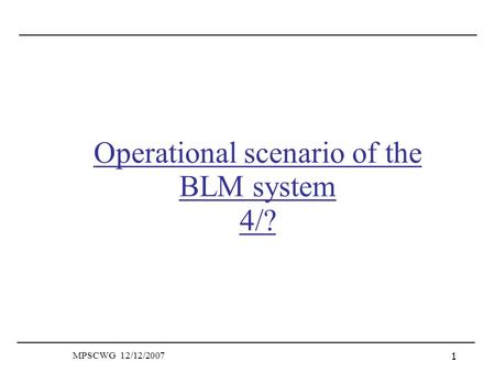 MPSCWG 12/12/2007 1 Operational scenario of the BLM system 4/?