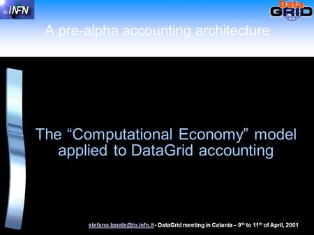 - DataGrid meeting in Catania – 9 th to 11 th of April, 2001 A pre-alpha accounting architecture The.