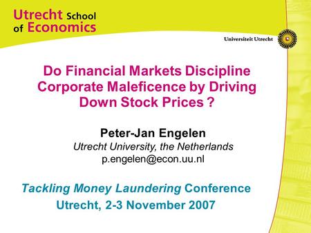 Do Financial Markets Discipline Corporate Maleficence by Driving Down Stock Prices ? Tackling Money Laundering Conference Utrecht, 2-3 November 2007 Peter-Jan.