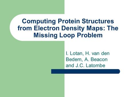 Computing Protein Structures from Electron Density Maps: The Missing Loop Problem I. Lotan, H. van den Bedem, A. Beacon and J.C. Latombe.