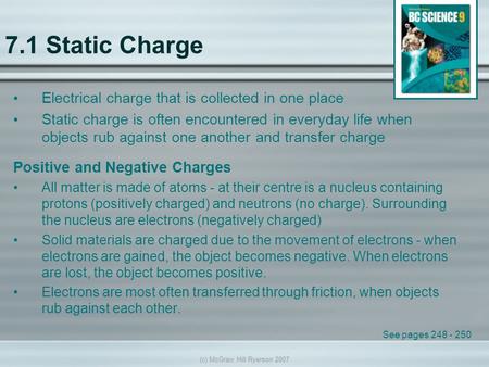 (c) McGraw Hill Ryerson 2007 7.1 Static Charge Electrical charge that is collected in one place Static charge is often encountered in everyday life when.