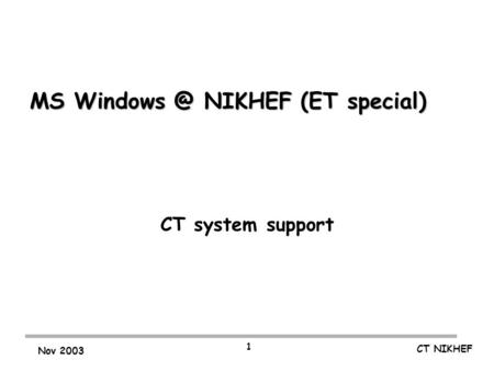 CT NIKHEF Nov 2003 1 MS NIKHEF (ET special) CT system support.