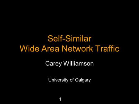 1 Self-Similar Wide Area Network Traffic Carey Williamson University of Calgary.