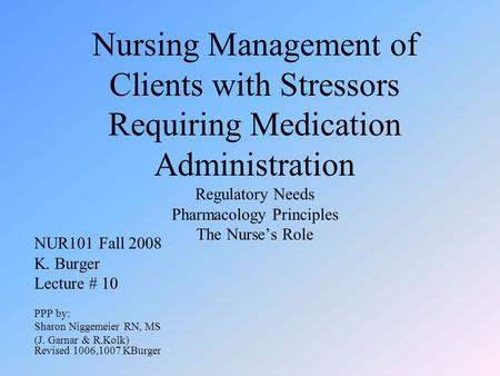 Nursing Management of Clients with Stressors Requiring Medication Administration Regulatory Needs Pharmacology Principles The Nurse’s Role NUR101 Fall.