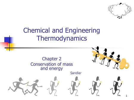 1 Chemical and Engineering Thermodynamics Chapter 2 Conservation of mass and energy Sandler.