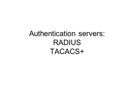 Authentication servers: RADIUS TACACS+