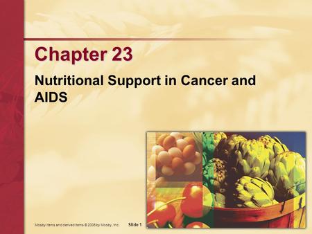 Mosby items and derived items © 2006 by Mosby, Inc. Slide 1 Chapter 23 Nutritional Support in Cancer and AIDS.